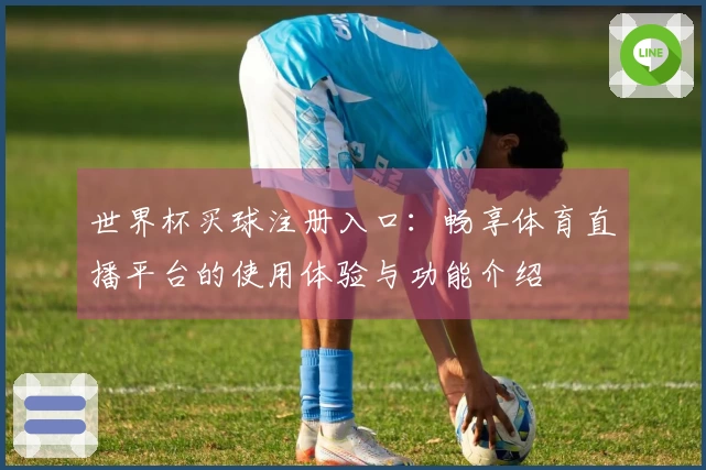 世界杯买球注册入口：畅享体育直播平台的使用体验与功能介绍