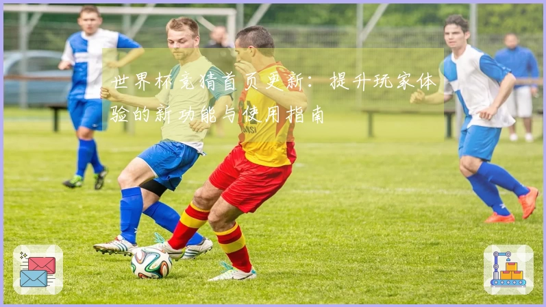 世界杯竞猜首页更新：提升玩家体验的新功能与使用指南